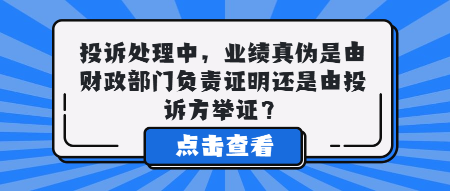 投訴處理中，業(yè)績(jī)真?zhèn)问怯韶?cái)政部門負(fù)責(zé)證明還是由投訴方舉證？