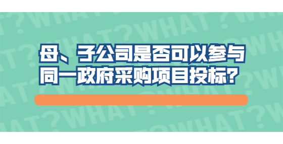 母、子公司是否可以參與同一政府采購項目投標？