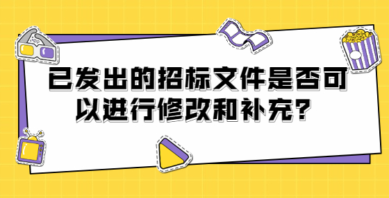 已發(fā)出的招標(biāo)文件是否可以進(jìn)行修改和補(bǔ)充？