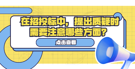 在招投標(biāo)中，提出質(zhì)疑時(shí)需要注意哪些方面？