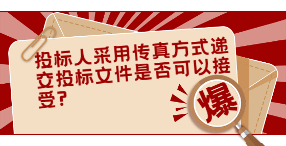 投標(biāo)人采用傳真方式遞交投標(biāo)文件是否可以接受?