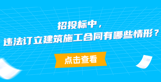 招投標(biāo)中，違法訂立建筑施工合同有哪些情形？