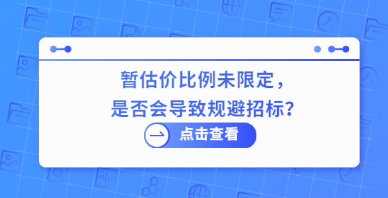  暫估價比例未限定，是否會導致規(guī)避招標？