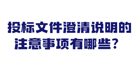 投標(biāo)文件澄清說明的注意事項有哪些？