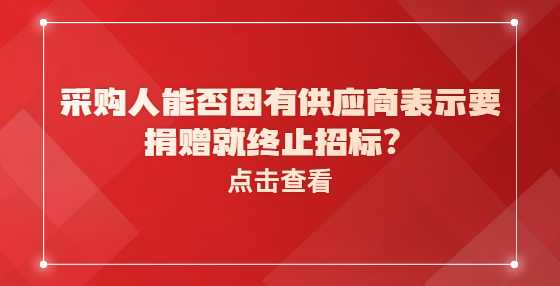 采購人能否因有供應(yīng)商表示要捐贈(zèng)就終止招標(biāo)？