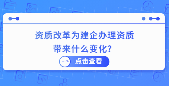 資質改革為建企辦理資質帶來什么變化？