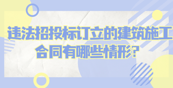 違法招投標(biāo)訂立的建筑施工合同有哪些情形？