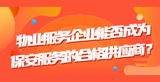 物業(yè)服務(wù)企業(yè)能否成為保安服務(wù)的合格供應(yīng)商？