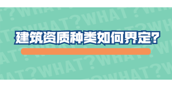 建筑資質(zhì)種類如何界定？