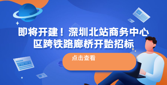 即將開建！深圳北站商務中心區(qū)跨鐵路廊橋開始招標