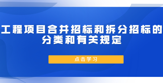 工程項目合并招標和拆分招標的分類和有關規(guī)定