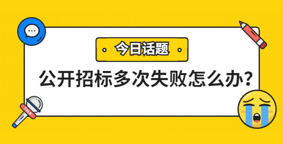 公開招標(biāo)多次失敗怎么辦？