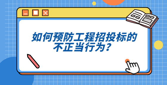 如何預(yù)防工程招投標(biāo)的不正當(dāng)行為？