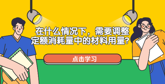 在什么情況下，需要調(diào)整定額消耗量中的材料用量？