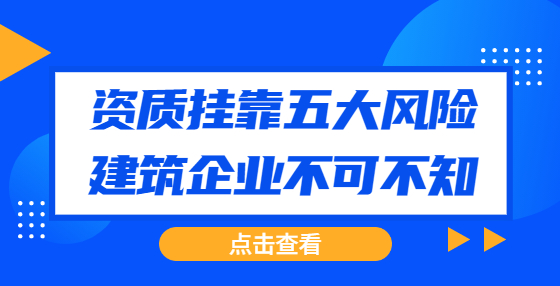 資質(zhì)掛靠五大風(fēng)險，建筑企業(yè)不可不知