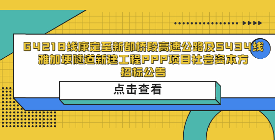  G4218線康定至新都橋段高速公路及S434線雅加埂隧道新建工程PPP項(xiàng)目社會(huì)資本方招標(biāo)公告