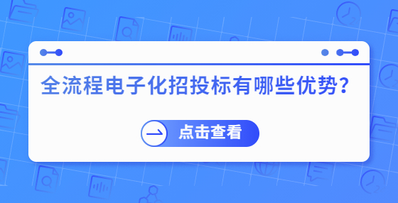 全流程電子化招投標(biāo)有哪些優(yōu)勢(shì)？