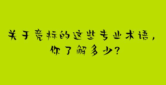 關(guān)于競標的這些專業(yè)術(shù)語，你了解多少?