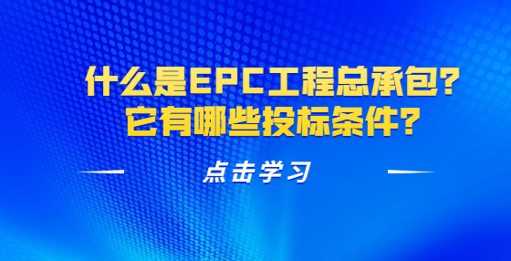 什么是EPC工程總承包？它有哪些投標條件？