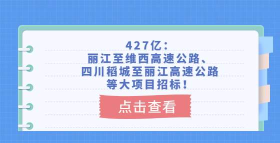 427億：麗江至維西高速公路、四川稻城至麗江高速公路等大項(xiàng)目招標(biāo)！