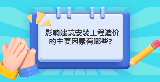 影響建筑安裝工程造價(jià)的主要因素有哪些？