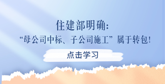 住建部明確：“母公司中標(biāo)、子公司施工”屬于轉(zhuǎn)包！