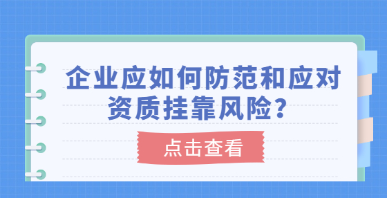 企業(yè)應(yīng)如何防范和應(yīng)對(duì)資質(zhì)掛靠風(fēng)險(xiǎn)？