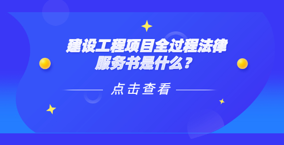 建設工程項目全過程法律服務書是什么？