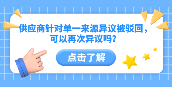 供應(yīng)商針對(duì)單一來源異議被駁回，可以再次異議嗎？