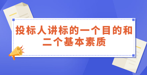 投標(biāo)人講標(biāo)的一個(gè)目的和二個(gè)基本素質(zhì)