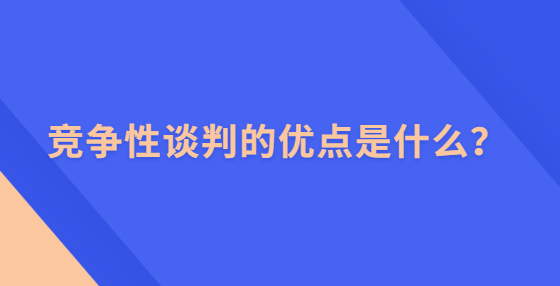 競爭性談判的優(yōu)點是什么？