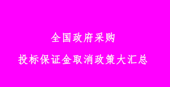 全國(guó)政府采購(gòu)?fù)稑?biāo)保證金取消政策大匯總