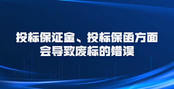 投標(biāo)保證金、投標(biāo)保函方面會(huì)導(dǎo)致廢標(biāo)的錯(cuò)誤