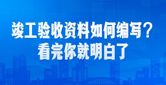 竣工驗收資料如何編寫？看完你就明白了