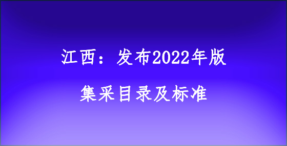 江西：發(fā)布2022年版集采目錄及標(biāo)準(zhǔn)