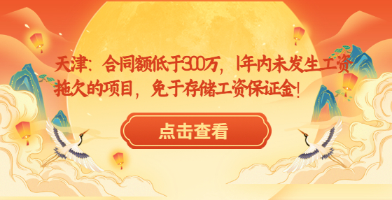 天津：合同額低于300萬，1年內(nèi)未發(fā)生工資拖欠的項(xiàng)目，免于存儲工資保證金！