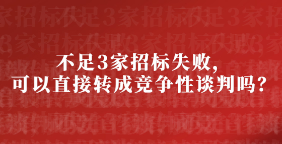 不足3家招標失敗，可以直接轉成競爭性談判嗎？