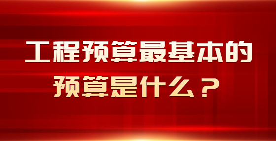 工程預算最基本的預算是什么？