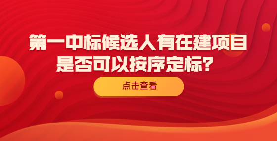 第一中標(biāo)候選人有在建項(xiàng)目是否可以按序定標(biāo)？