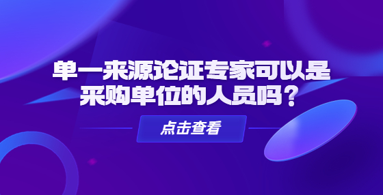 單一來源論證專家可以是采購單位的人員嗎？