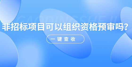 非招標(biāo)項(xiàng)目可以組織資格預(yù)審嗎？