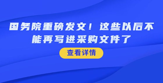 國務(wù)院重磅發(fā)文！這些以后不能再寫進(jìn)采購文件了