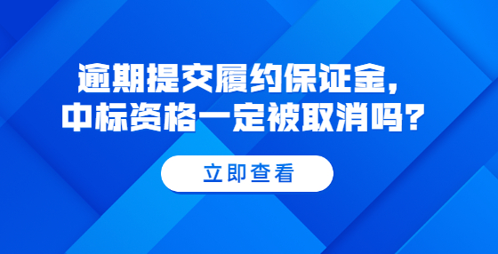 逾期提交履約保證金，中標(biāo)資格一定被取消嗎？