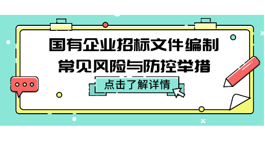 國有企業(yè)招標(biāo)文件編制常見風(fēng)險(xiǎn)與防控舉措