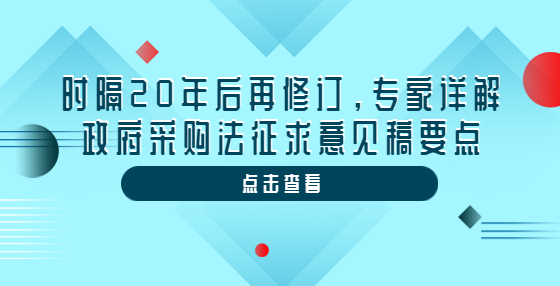 時隔20年后再修訂，專家詳解政府采購法征求意見稿要點