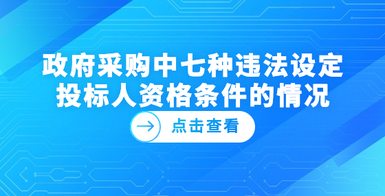 政府采購(gòu)中七種違法設(shè)定投標(biāo)人資格條件的情況