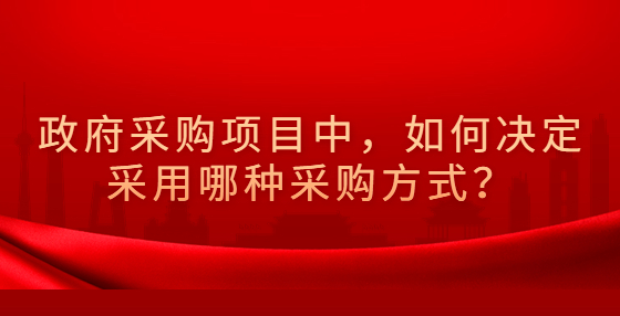 政府采購(gòu)項(xiàng)目中，如何決定采用哪種采購(gòu)方式？