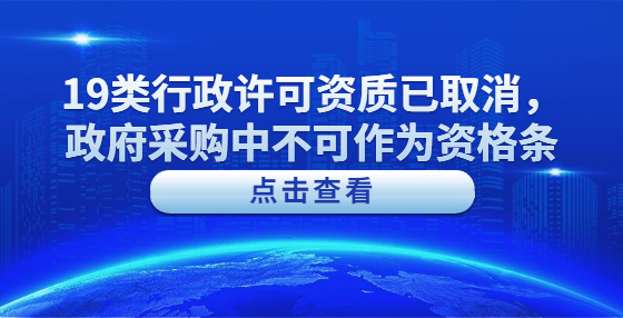 19類行政許可資質(zhì)已取消，政府采購中不可作為資格條件