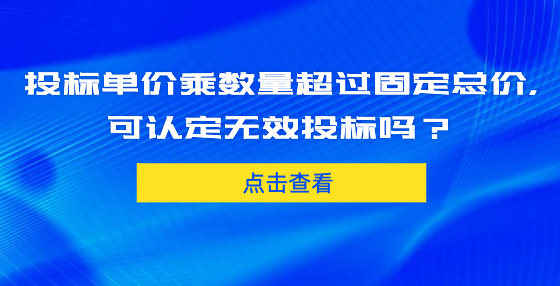 投標(biāo)單價(jià)乘數(shù)量超過(guò)固定總價(jià)，可認(rèn)定無(wú)效投標(biāo)嗎？