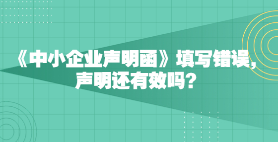 《中小企業(yè)聲明函》填寫錯(cuò)誤，聲明還有效嗎？